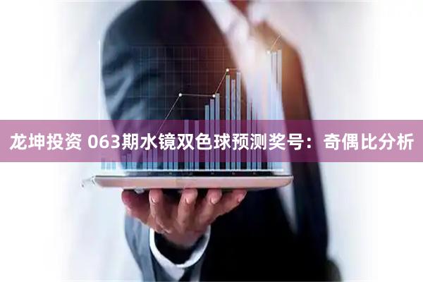 龙坤投资 063期水镜双色球预测奖号：奇偶比分析